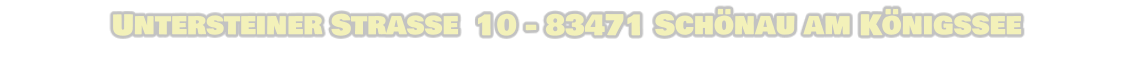 Untersteiner Strasse  10 - 83471 Schönau am Königssee